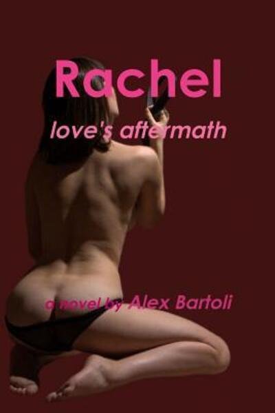 Rachel: Love's Aftermath - Alex Bartoli - Books - Lulu.com - 9781312803558 - January 3, 2015