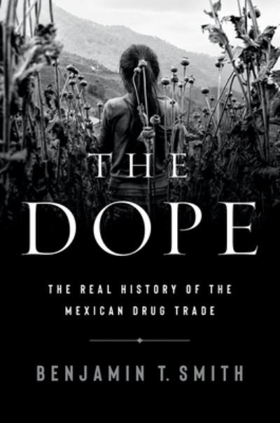 Cover for Benjamin T. Smith · The Dope - The Real History of the Mexican Drug Trade (Inbunden Bok) (2024)