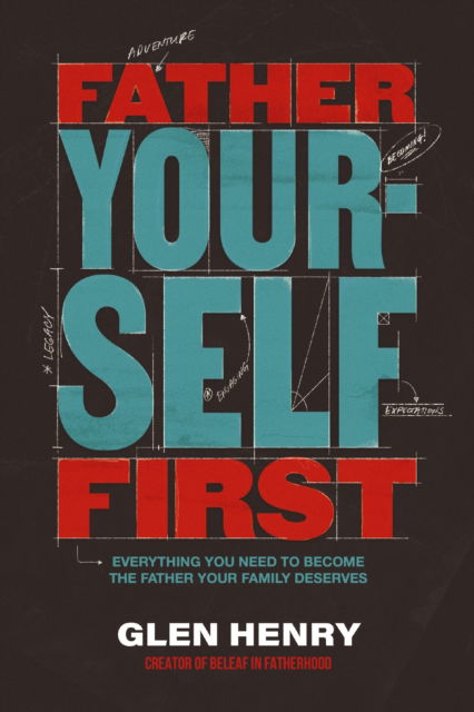 Cover for Glen Henry · Father Yourself First: Everything You Need to Become the Father Your Family Deserves (Hardcover Book) (2025)