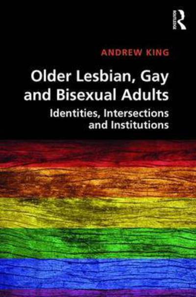 Cover for Andrew King · Older Lesbian, Gay and Bisexual Adults: Identities, intersections and institutions (Hardcover Book) (2016)