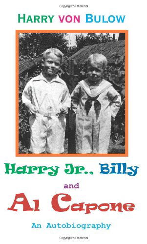 Harry Jr., Billy & Al Capone: an Autobiography - Harry Von Bulow - Books - AuthorHouse - 9781420812558 - April 4, 2005