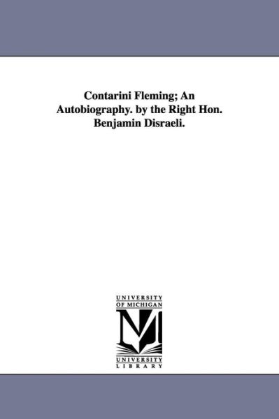 Contarini Fleming: an Autobiography - Benjamin Disraeli - Books - University of Michigan Library - 9781425507558 - September 13, 2006