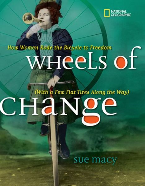 Cover for Sue Macy · Wheels of Change: How Women Rode the Bicycle to Freedom (With a Few Flat Tires Along the Way) (Paperback Book) (2017)