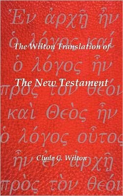 Cover for Clyde C. Wilton · The Wilton Translation of the New Testament: Translated from the Greek Text United Bible Societies Third Edition (Innbunden bok) (2010)