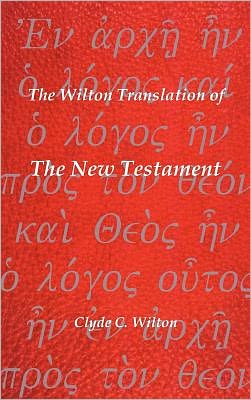 Cover for Clyde C. Wilton · The Wilton Translation of the New Testament: Translated from the Greek Text United Bible Societies Third Edition (Hardcover Book) (2010)