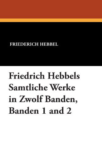 Cover for Friederich Hebbel · Friedrich Hebbels Samtliche Werke in Zwolf Banden, Banden 1 and 2 (Paperback Book) [German edition] (2024)