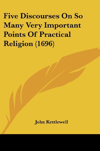Five Discourses on So Many Very Important Points of Practical Religion (1696) - John Kettlewell - Livros - Kessinger Publishing, LLC - 9781436848558 - 29 de junho de 2008