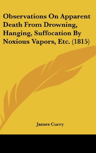 Observations on Apparent Death from Drowning, Hanging, Suffocation by Noxious Vapors, Etc. (1815) - James Curry - Books - Kessinger Publishing, LLC - 9781437218558 - October 27, 2008