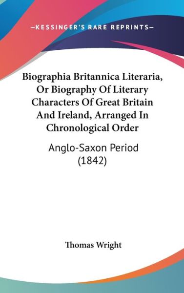 Cover for Thomas Wright · Biographia Britannica Literaria, or Biography of Literary Characters of Great Britain and Ireland, Arranged in Chronological Order: Anglo-saxon Period (Hardcover Book) (2009)