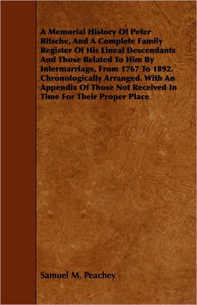 Cover for Samuel M Peachey · A Memorial History of Peter Bitsche, and a Complete Family Register of His Lineal Descendants and Those Related to Him by Intermarriage, from 1767 to 18 (Paperback Book) (2008)