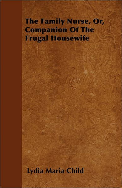 Cover for Lydia Maria Child · The Family Nurse, Or, Companion of the Frugal Housewife (Paperback Book) (2011)