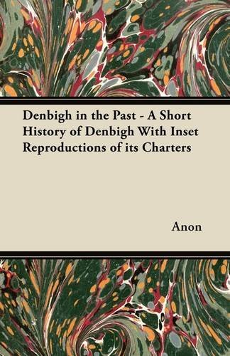 Cover for Anon · Denbigh in the Past - a Short History of Denbigh with Inset Reproductions of Its Charters (Paperback Book) (2011)