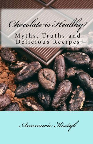 Cover for Annmarie Kostyk · Chocolate is Healthy!: Myths, Truths and Delicious Recipes (Paperback Book) (2009)