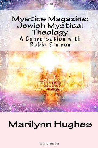 Mystics Magazine: Jewish Mystical Theology: a Conversation with Rabbi Simeon - Marilynn Hughes - Books - CreateSpace Independent Publishing Platf - 9781448674558 - August 7, 2009