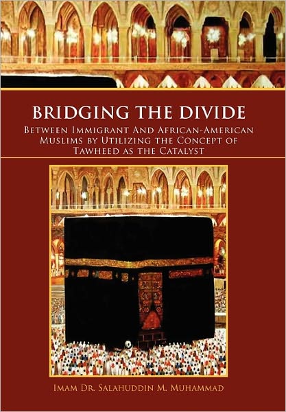 Cover for Salahuddin M Muhammad · Bridging the Divide Between Immigrant and African American Muslims by Utilizing the Concept of Tawheed As the Catalyst: Between Immigrant and African (Hardcover Book) (2011)