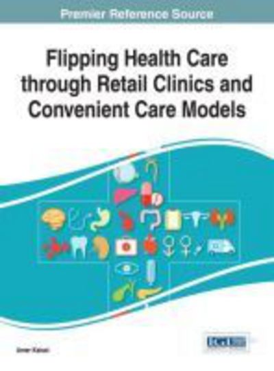 Flipping Health Care Through Retail Clinics and Convenient Care Models - Amer Kaissi - Books - Medical Information Science Reference - 9781466663558 - August 31, 2014