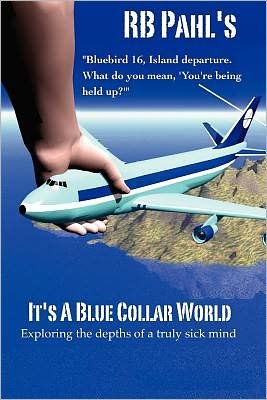 Cover for Rb Pahl · It's a Blue Collar World: Exploring the Depths of a Truly Sick Mind (Paperback Book) (2012)