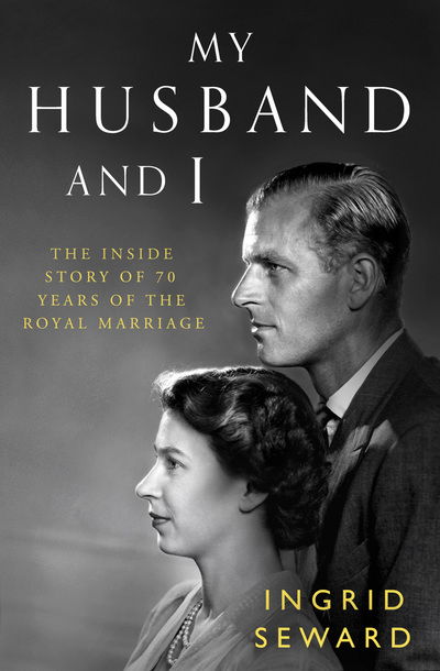 Cover for Ingrid Seward · My Husband and I: The Inside Story of 70 Years of the Royal Marriage (Hardcover Book) (2017)