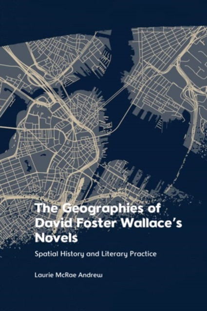 Cover for Laurie McRae Andrew · The Geographies of David Foster Wallace's Novels: Spatial History and Literary Practice (Paperback Book) (2024)