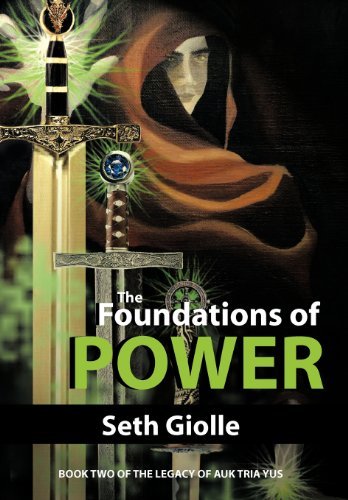 The Foundations of Power: Book Two of the Legacy of Auk Tria Yus - Seth Giolle - Libros - iUniverse - 9781475911558 - 23 de abril de 2012