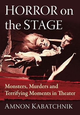 Cover for Amnon Kabatchnik · Horror on the Stage: Monsters, Murders and Terrifying Moments in Theater (Paperback Book) (2023)