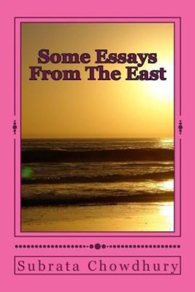 Some Essays from the East: Essays on Variegated Topics - Subrata Chowdhury - Books - Createspace - 9781482065558 - February 3, 2013