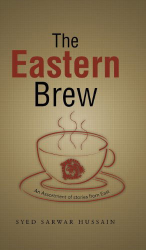 Cover for Syed Sarwar Hussain · The Eastern Brew: an Assortment of Stories from East (Innbunden bok) (2013)