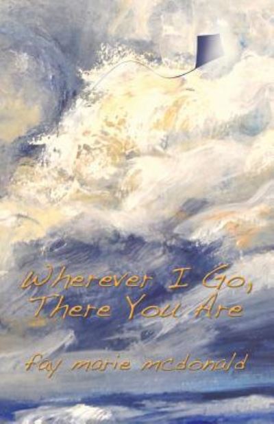 Cover for Fay Marie Mcdonald · Wherever I Go, There You Are (Paperback Book) (2016)