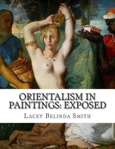 Cover for Lacey Belinda Smith · Orientalism in paintings : Exposed (Paperback Bog) (2013)