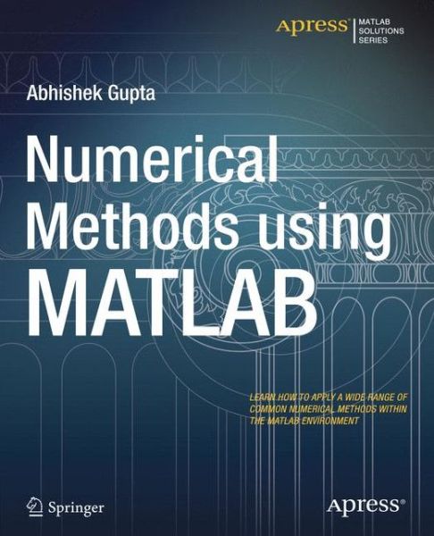 Numerical Methods Using Matlab - Abhishek Gupta - Books - Springer-Verlag Berlin and Heidelberg Gm - 9781484201558 - December 24, 2014