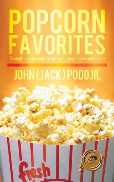 Cover for Podojil, John (Jack) · Popcorn Favorites: Everything You Want to Know About Popcorn and More (Hardcover Book) (2013)