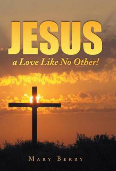 Cover for Berry, Mary (Sam Houston University Huntsville TX USA) · Jesus, a Love Like No Other! (Hardcover Book) (2014)