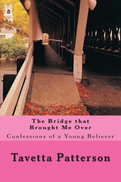 Cover for Tavetta Patterson · The Bridge That Brought Me Over: Confessions of a Young Believer (Taschenbuch) (2014)