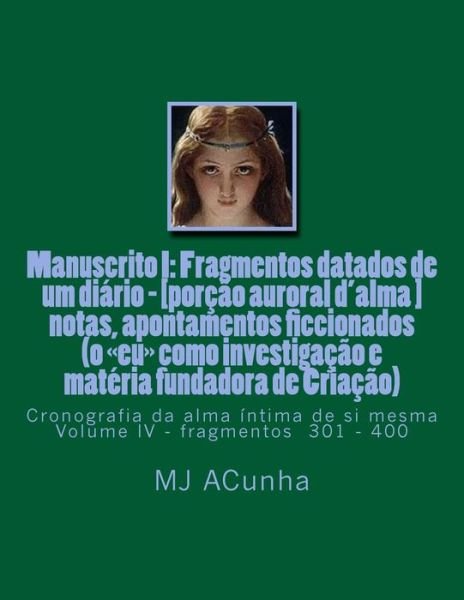 Cover for M J Acunha · Manuscrito I: Fragmentos Datados Dum Diario - [porcao Auroral D'alma]: Notas, Apontamentos Ficcionados (O Eu Como Investigacao E Mat (Pocketbok) (2014)