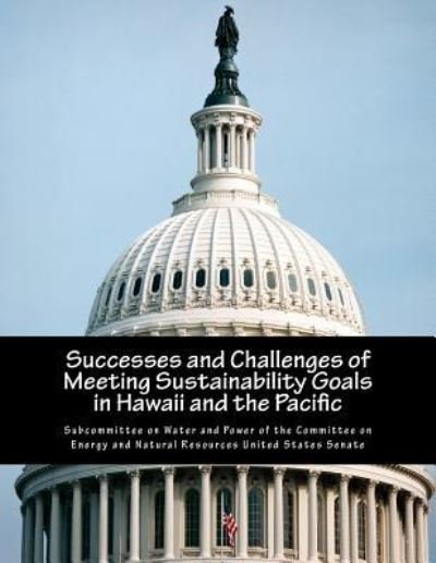 Cover for Subcommittee on Water and Power of the C · Successes and Challenges of Meeting Sustainability Goals in Hawaii and the Pacific (Paperback Book) (2014)