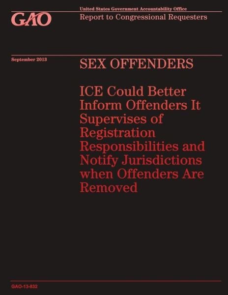 Cover for Government Accountability Office · Sex Offenders Ice Could Better Inform Offenders It Supervises of Registration Responsibilities and Notify Jurisdictions when Offenders Are Removed (Taschenbuch) (2014)
