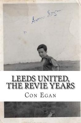 Cover for Con Egan · Leeds United, the Revie Years : A fan's memoir (Paperback Book) (2014)