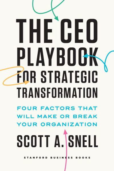 The CEO Playbook for Strategic Transformation: Four Factors That Will Make or Break Your Organization - Scott A. Snell - Książki - Stanford University Press - 9781503634558 - 20 sierpnia 2024