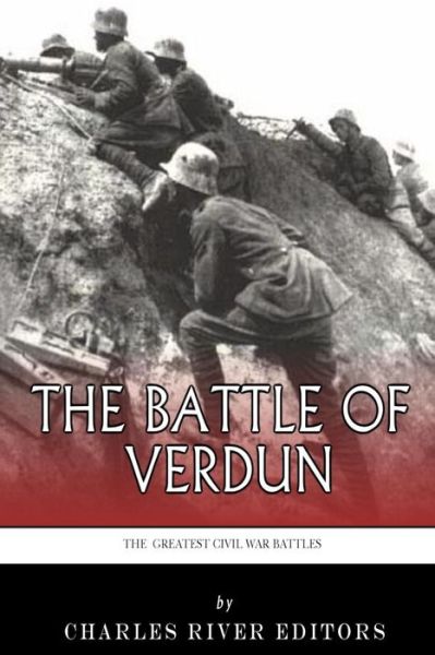 Cover for Charles River Editors · The Greatest Battles in History: the Battle of Verdun (Pocketbok) (2014)