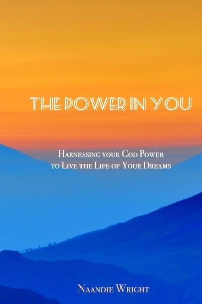 The Power in You: Harnessing Your God Power to Live the Life of Your Dreams - Naandie Wright - Books - Createspace - 9781514397558 - June 17, 2015