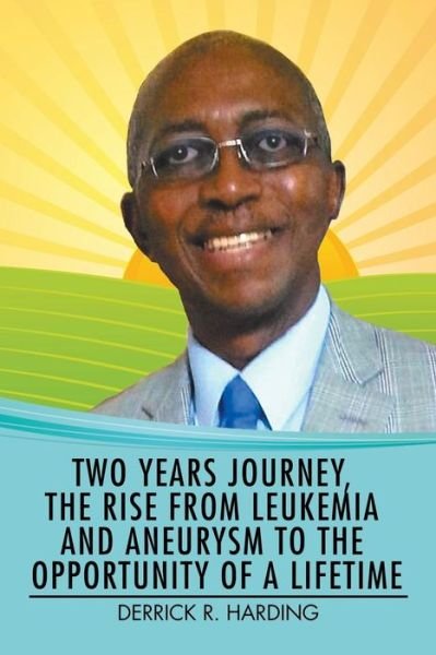 Cover for Derrick  R. Harding · Two Years Journey, the Rise from Leukemia and Aneurysm to the Opportunity of a Lifetime (Paperback Bog) (2016)