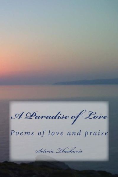 Cover for Dr Sotiria D Theoharis · A Paradise of Love: Poems of Love and Praise (Paperback Book) (2015)