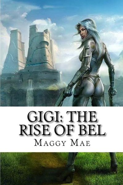 Cover for Maggy Mae · Gigi: the Rise of Bel (Paperback Book) (2015)