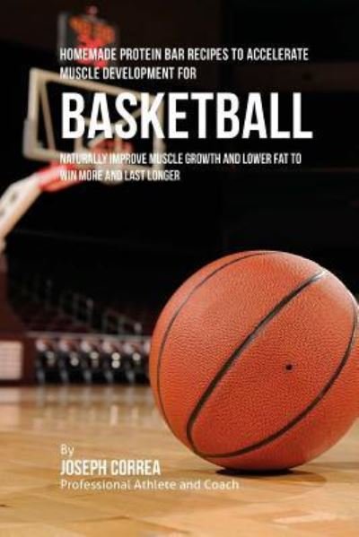 Cover for Joseph Correa · Homemade Protein Bar Recipes to Accelerate Muscle Development for Basketball (Paperback Book) (2015)