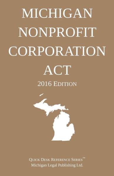 Michigan Nonprofit Corporation Act; 2016 Edition - Michigan Legal Publishing Ltd - Books - Createspace Independent Publishing Platf - 9781522895558 - December 20, 2015