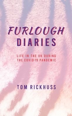 Tom Rickhuss · Furlough Diaries: Life in the UK during the COVID-19 pandemic (Paperback Book) (2024)