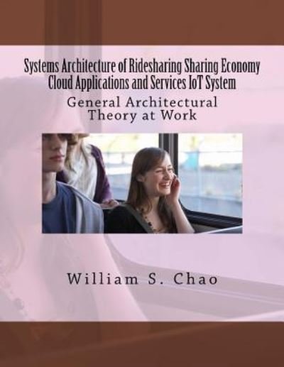 Cover for William S Chao · Systems Architecture of Ridesharing Sharing Economy Cloud Applications and Services Iot System (Paperback Book) (2016)