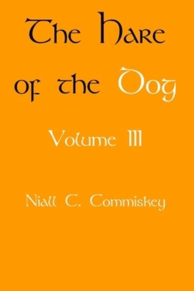 The Hare of the Dog Volume 3 - Niall Charles Commiskey - Książki - Createspace Independent Publishing Platf - 9781537211558 - 10 sierpnia 2017