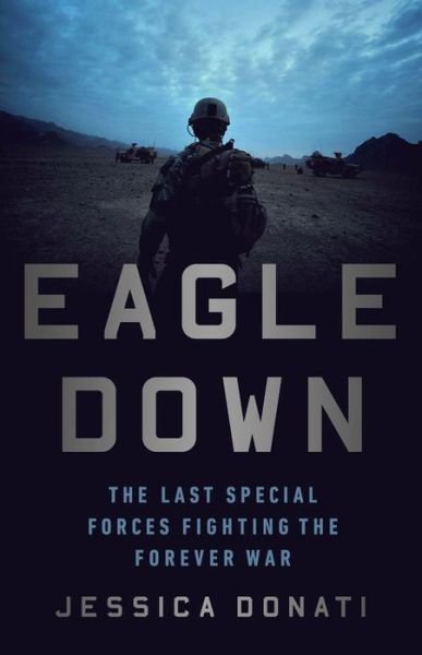 Cover for Jessica Donati · Eagle Down: The Last Special Forces Fighting the Forever War (Gebundenes Buch) (2021)