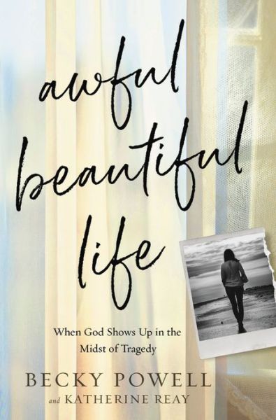 Awful Beautiful Life: When God Shows Up in the Midst of Tragedy - Becky Powell - Books - Time Warner Trade Publishing - 9781546035558 - February 13, 2020